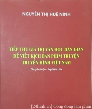 Tiếp thu các giá trị văn học dân gian để viết kịch bản phim truyện truyền hình Việt Nam: chuyên luận, nghiên cứu