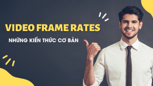 Tìm hiểu về Video Frame Rates