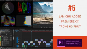 Hướng dẫn sử dụng phần mềm dựng phim Adobe Premiere CC - Bài 6