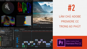 Hướng dẫn sử dụng phần mềm dựng phim Adobe Premiere CC - Bài 2